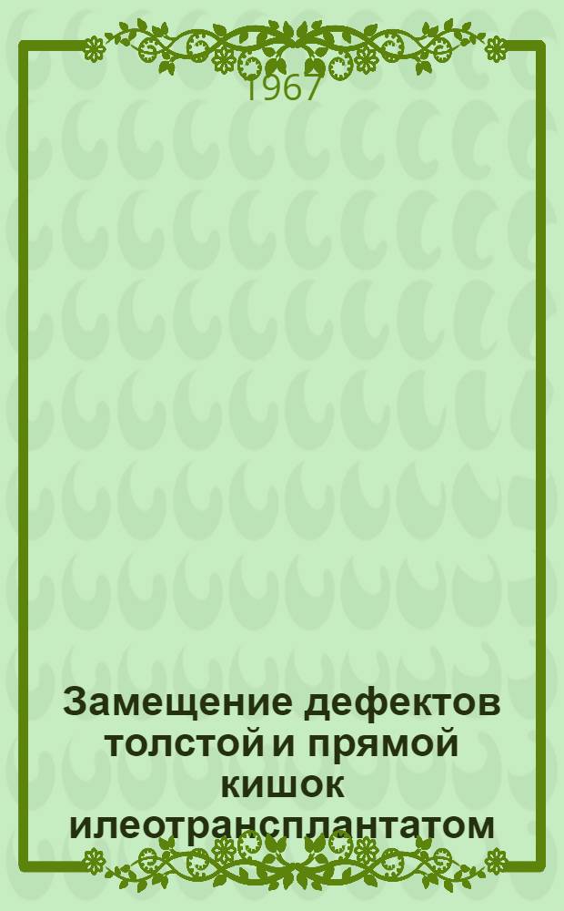 Замещение дефектов толстой и прямой кишок илеотрансплантатом