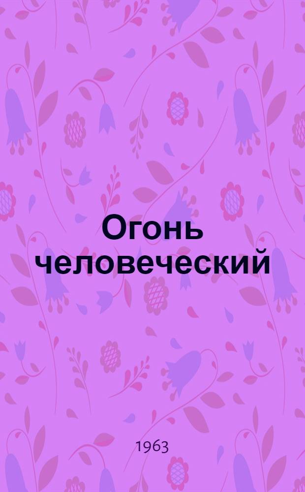 Огонь человеческий : Повесть