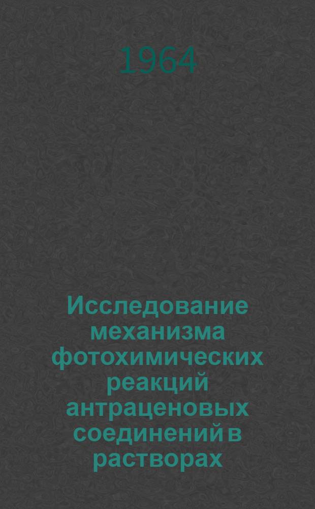 Исследование механизма фотохимических реакций антраценовых соединений в растворах : Автореферат дис., представл. на соискание учен. степени кандидата хим. наук