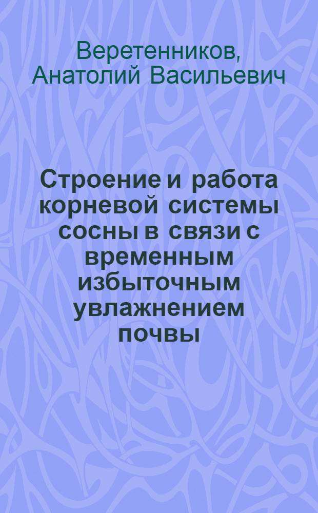 Строение и работа корневой системы сосны в связи с временным избыточным увлажнением почвы : Автореферат дис. на соискание учен. степени кандидата биол. наук