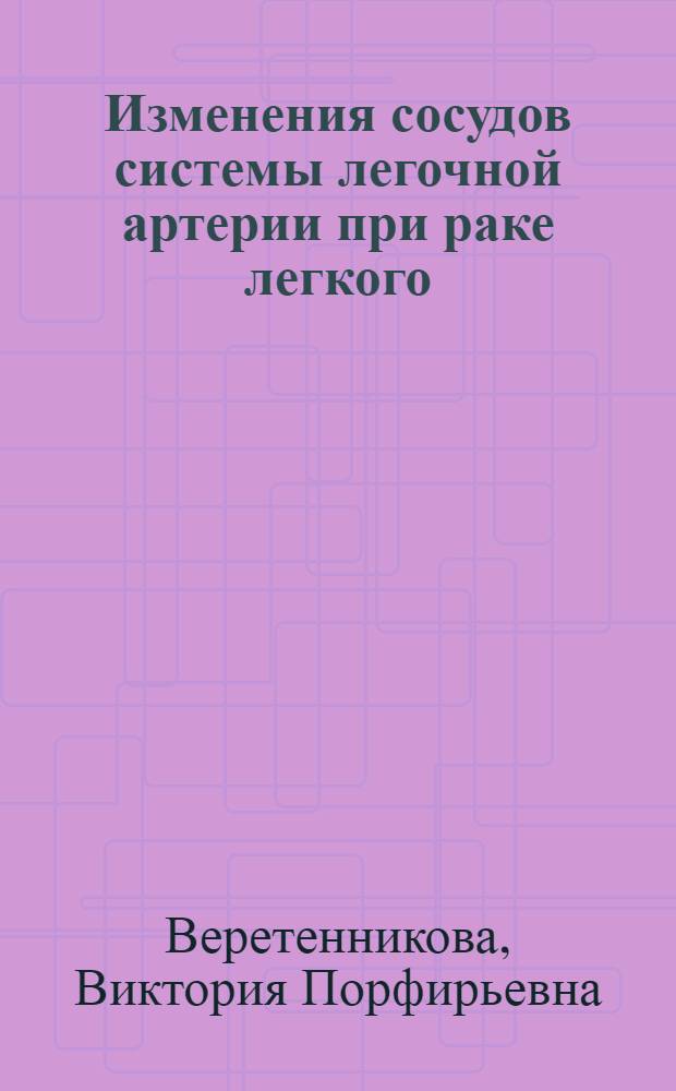 Изменения сосудов системы легочной артерии при раке легкого : (Рентгено-анатом. сопоставления) : Автореферат дис. на соискание учен. степени кандидата мед. наук