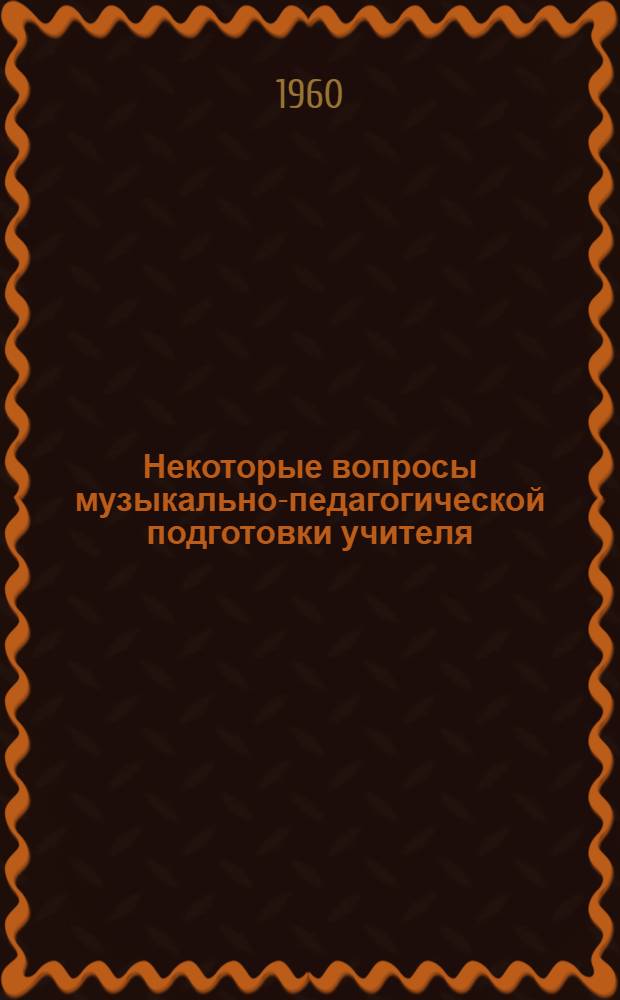 Некоторые вопросы музыкально-педагогической подготовки учителя : (Метод. разработки по обучению игре на фортепьяно в Одес. пед. ин-те)