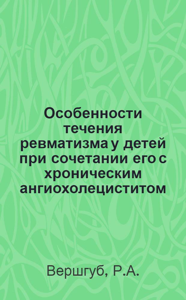 Особенности течения ревматизма у детей при сочетании его с хроническим ангиохолециститом : Автореферат дис. на соискание учен. степени канд. мед. наук : (758)