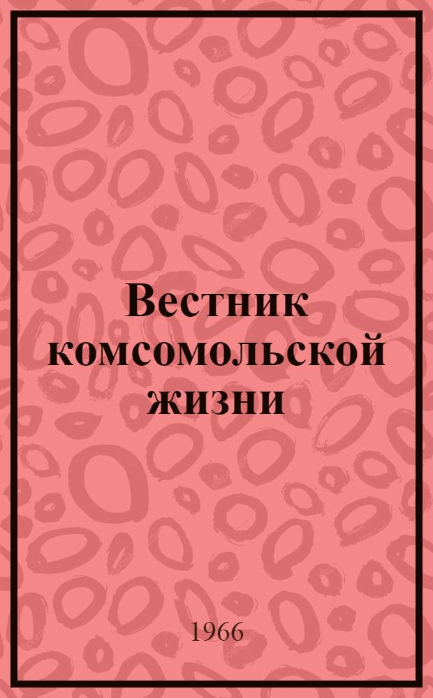 Вестник комсомольской жизни : Ко дню рождения ВЛКСМ : Метод. материалы в помощь комсомольскому активисту и библиотекарю