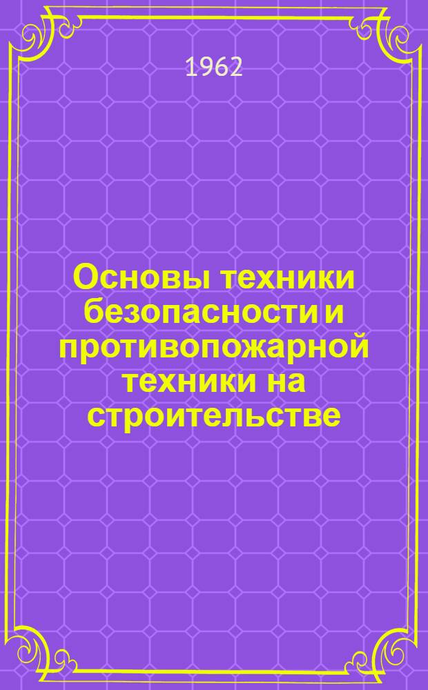 Основы техники безопасности и противопожарной техники на строительстве : (Учеб. пособие)