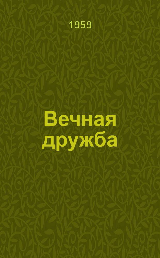Вечная дружба : Пребывание Парт.-Правительств. делегации Советского Союза в Польской Народной Республике 14-23 июля 1959 г