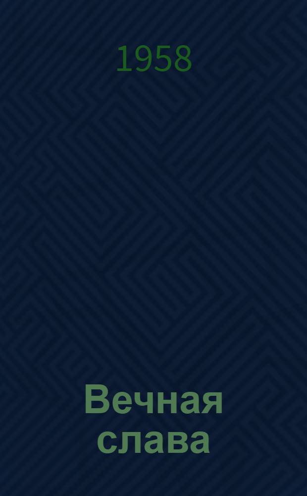 Вечная слава : Очерки о комсомольцах, погибших в Великую Отечеств. войну