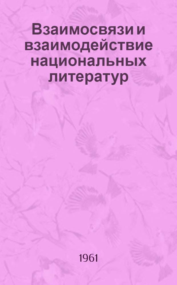 Взаимосвязи и взаимодействие национальных литератур : Материалы дискуссии. 11-15 янв. 1960 г