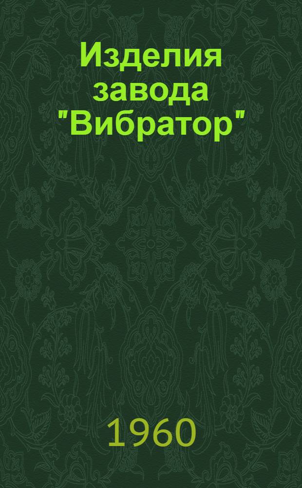 Изделия завода "Вибратор" : Краткие техн. характеристики