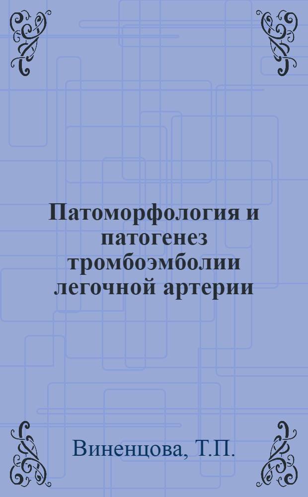 Патоморфология и патогенез тромбоэмболии легочной артерии : Автореферат дис. на соискание учен. степени кандидата мед. наук