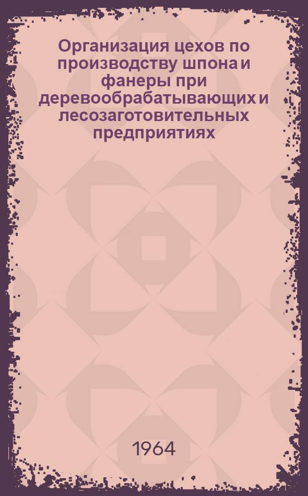 Организация цехов по производству шпона и фанеры при деревообрабатывающих и лесозаготовительных предприятиях