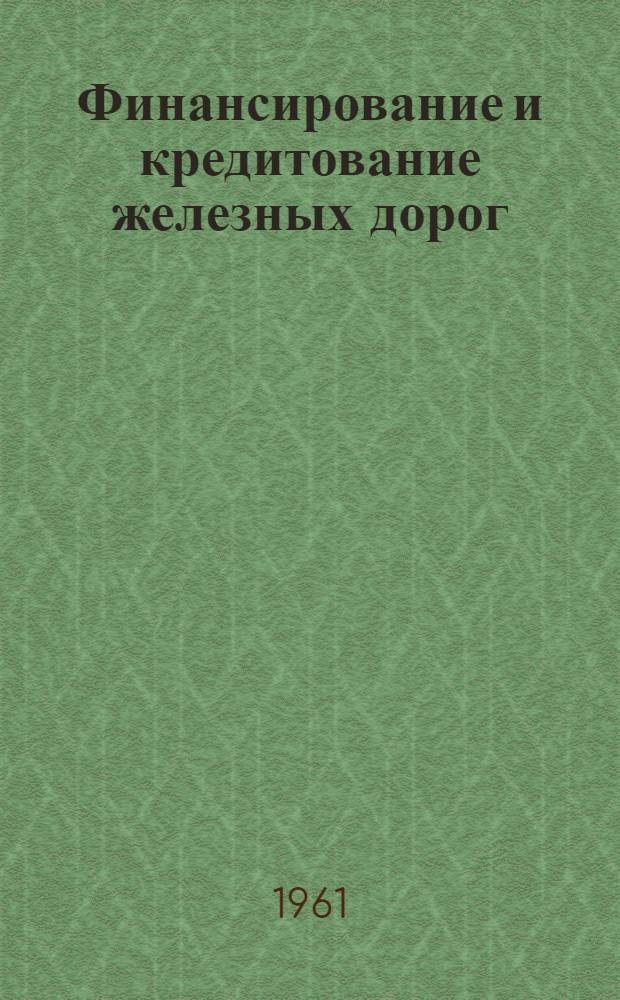 Финансирование и кредитование железных дорог : Учебник для техникумов ж.-д. транспорта