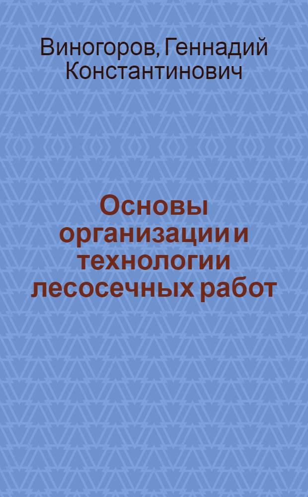 Основы организации и технологии лесосечных работ