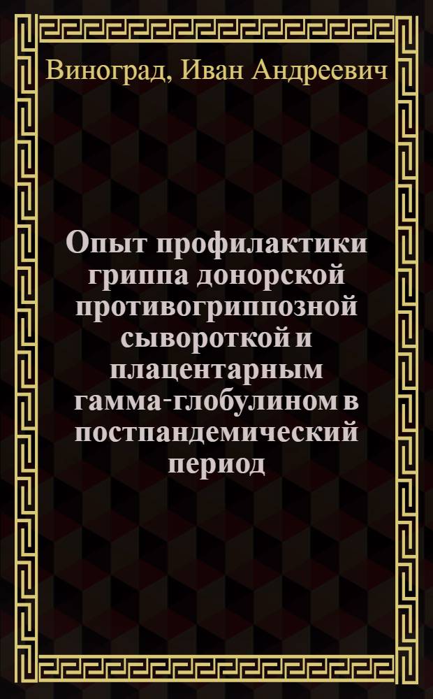 Опыт профилактики гриппа донорской противогриппозной сывороткой и плацентарным гамма-глобулином в постпандемический период : Автореферат дис. на соискание учен. степени канд. мед. наук