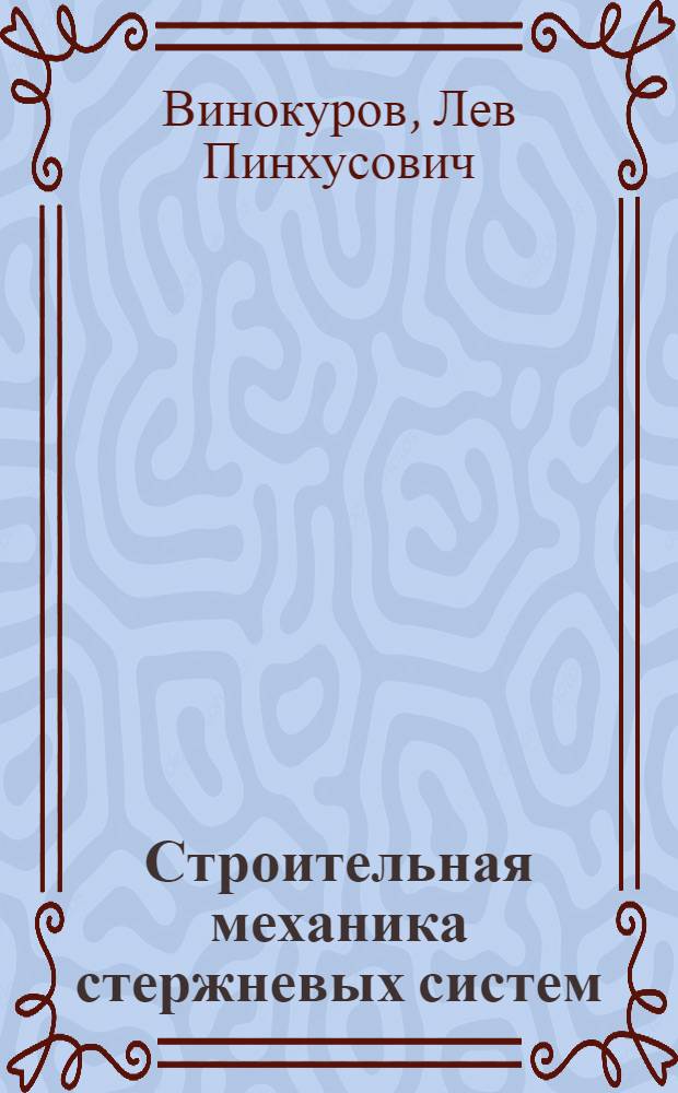 Строительная механика стержневых систем : (Теория деформирования стержневых систем) : Учеб. пособие для инж.-строит. вузов УССР : Ч. 1-