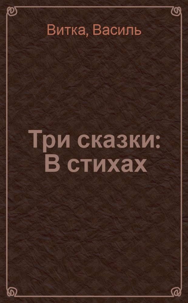 Три сказки : В стихах : Для младшего возраста : Авториз. пер. с белорус