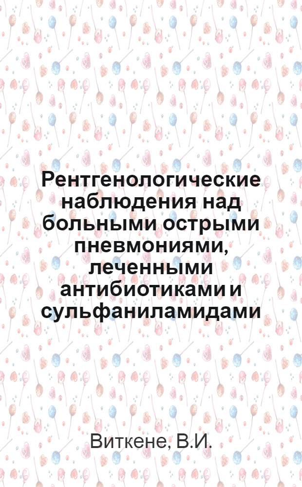 Рентгенологические наблюдения над больными острыми пневмониями, леченными антибиотиками и сульфаниламидами : Автореферат дис. на соискание учен. степени кандидата мед. наук