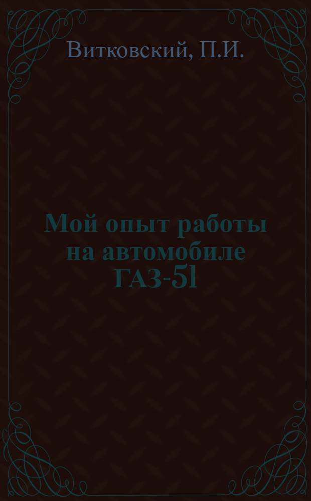 Мой опыт работы на автомобиле ГАЗ-51 : Минская авторота Гл. упр. автомоб. транспорта