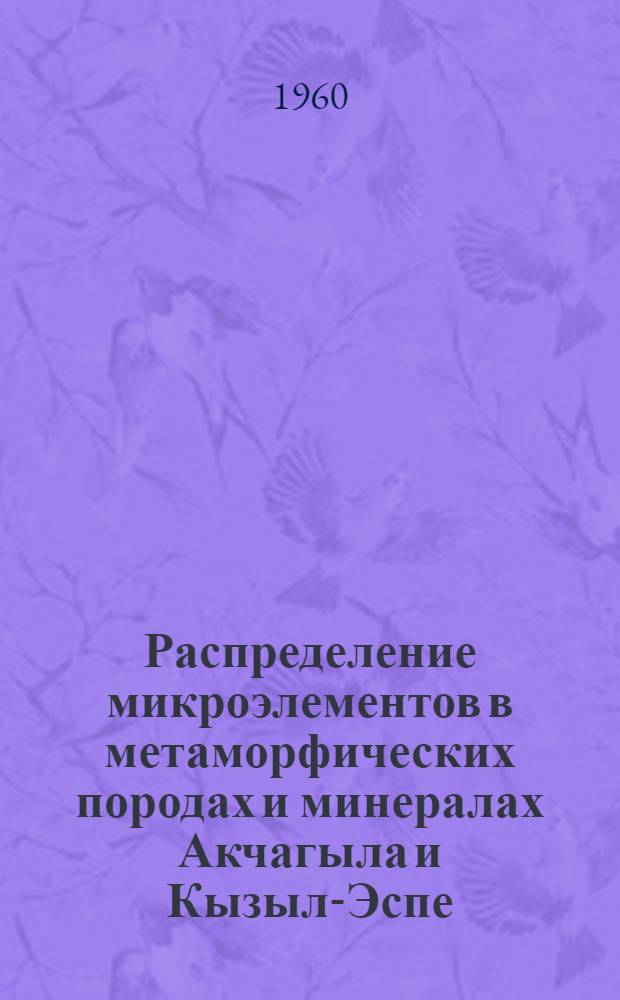 Распределение микроэлементов в метаморфических породах и минералах Акчагыла и Кызыл-Эспе : (Центр. Казахстан)