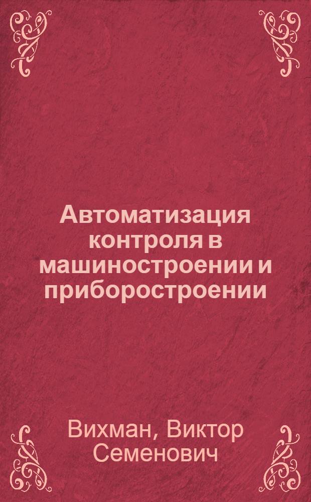 Автоматизация контроля в машиностроении и приборостроении : Доклад на всесоюз. науч.-произв. конференции "За передовую технологию машиностроения и приборостроения"