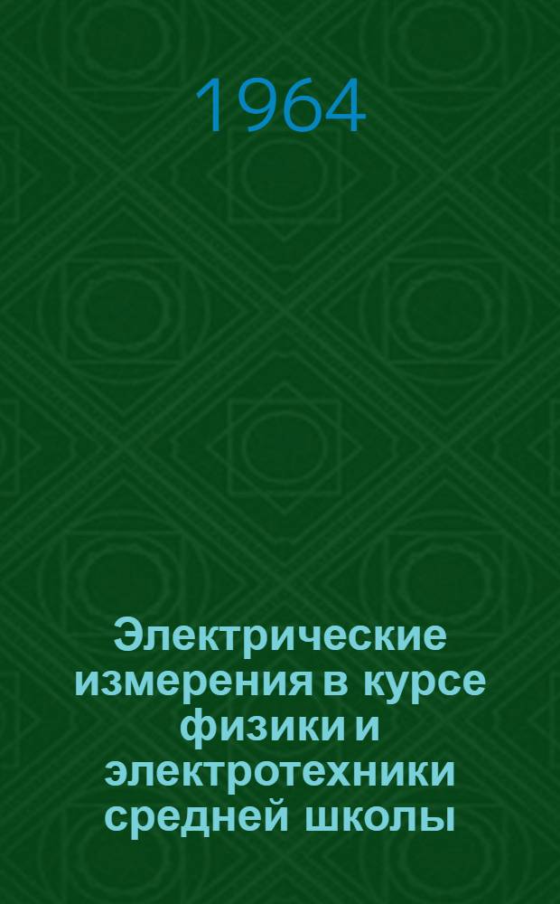 Электрические измерения в курсе физики и электротехники средней школы : (Метод. рекомендации учителям физики и электротехники)