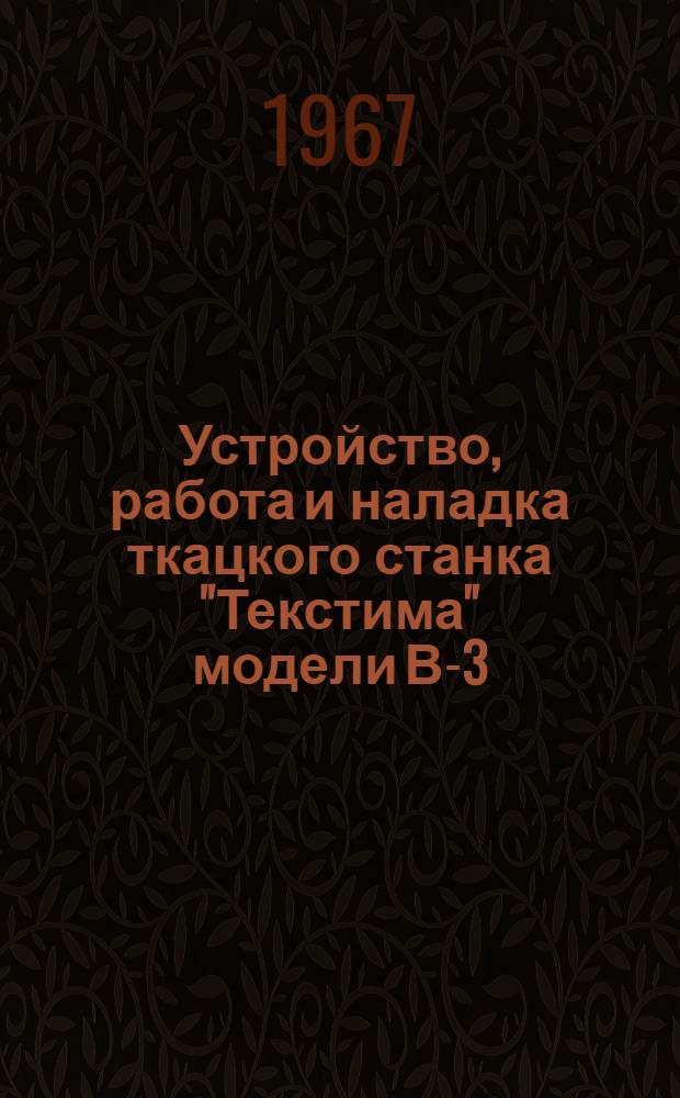 Устройство, работа и наладка ткацкого станка "Текстима" модели В-3