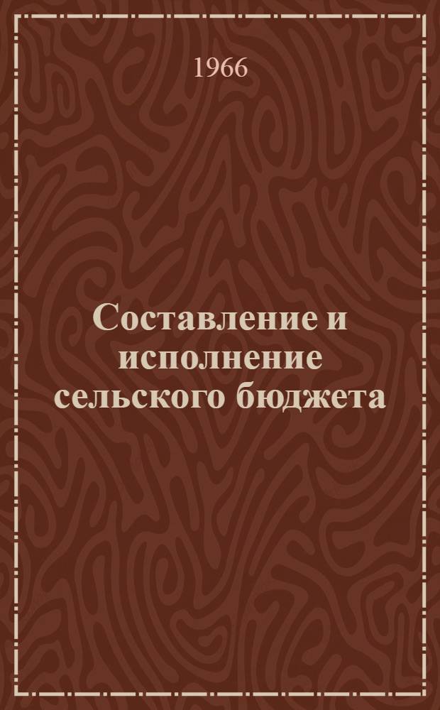 Составление и исполнение сельского бюджета : (Практ. пособие для работников сел. Советов и фин. органов)