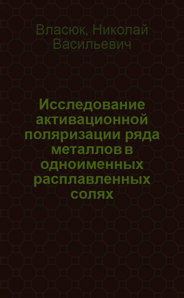 Исследование активационной поляризации ряда металлов в одноименных расплавленных солях : Автореферат дис. на соискание учен. степени кандидата хим. наук