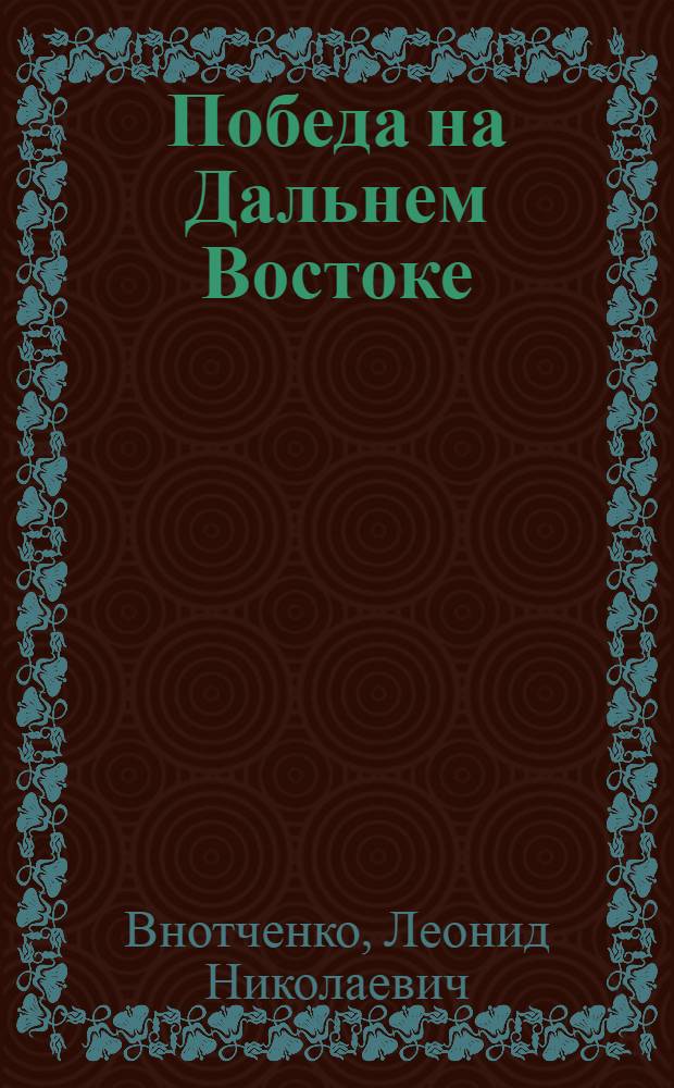 Победа на Дальнем Востоке : Воен.-ист. очерк о боевых действиях советских войск в авг.-сент. 1945 г