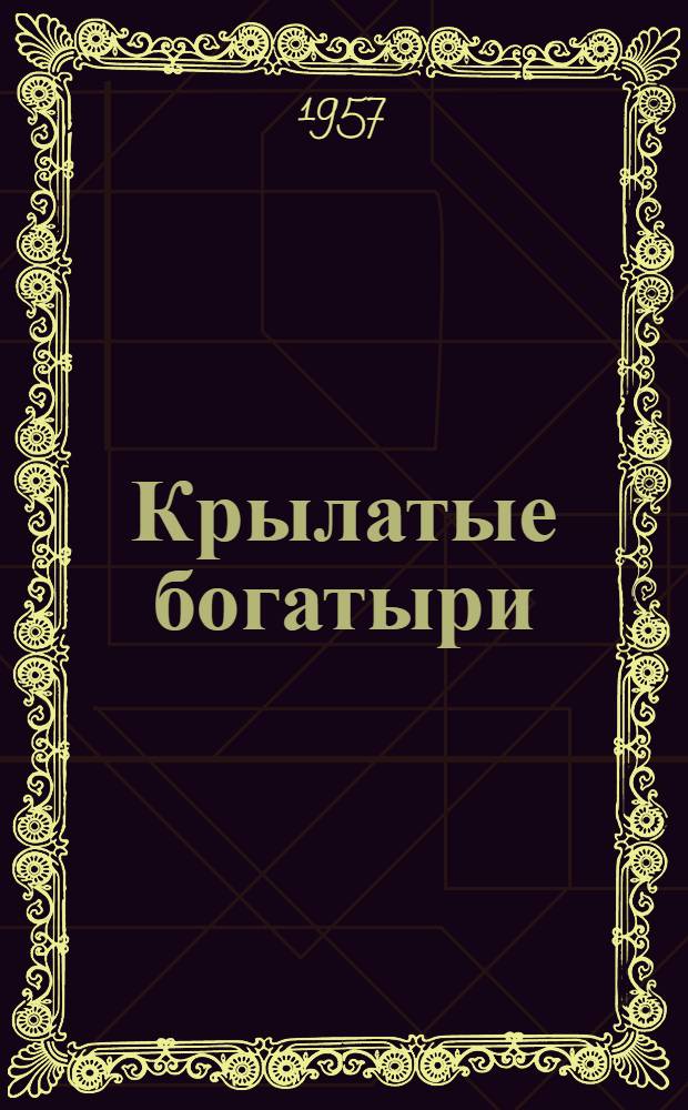 Крылатые богатыри : Для сред. и ст. возраста