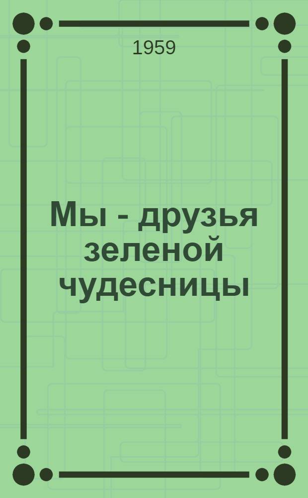 Мы - друзья зеленой чудесницы : Колхоз "Луч" Красногор. района