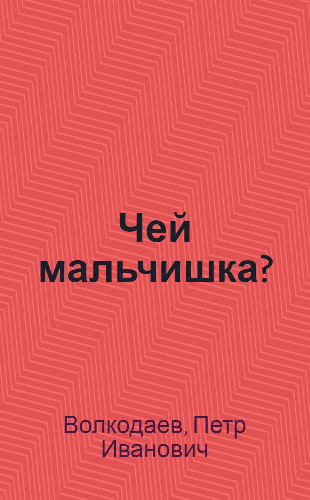 Чей мальчишка? : Повесть : Для сред. и ст. возраста