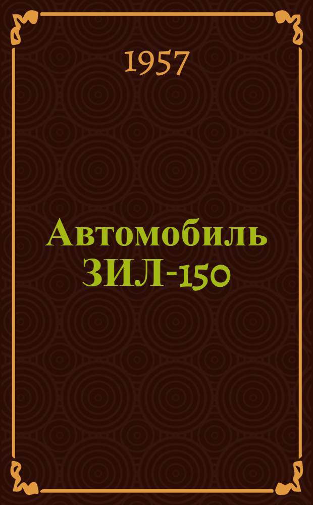 Автомобиль ЗИЛ-150 : Краткая инструкция по эксплуатации