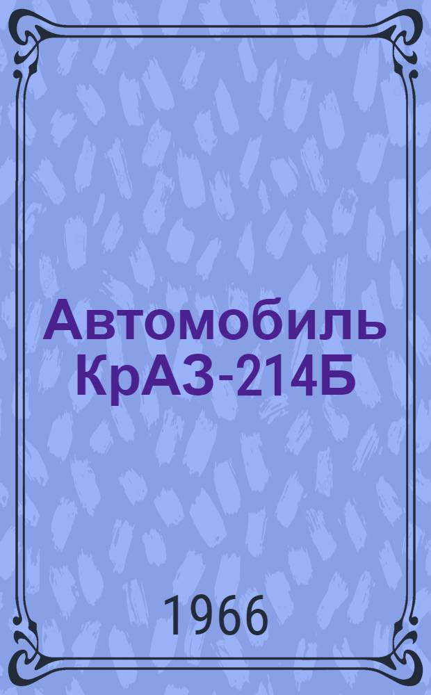 Автомобиль КрАЗ-214Б : Инструкция по уходу и эксплуатации