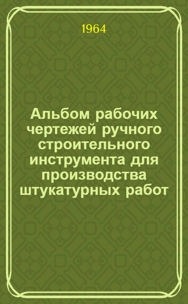 Альбом рабочих чертежей ручного строительного инструмента для производства штукатурных работ