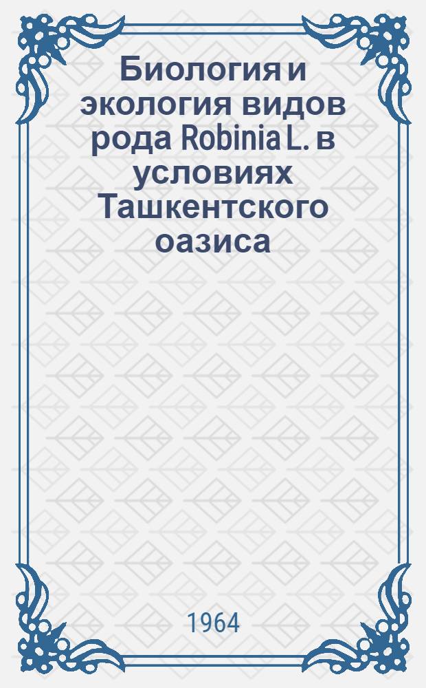 Биология и экология видов рода Robinia L. в условиях Ташкентского оазиса : Автореферат дис. на соискание учен. степени кандидата биол. наук