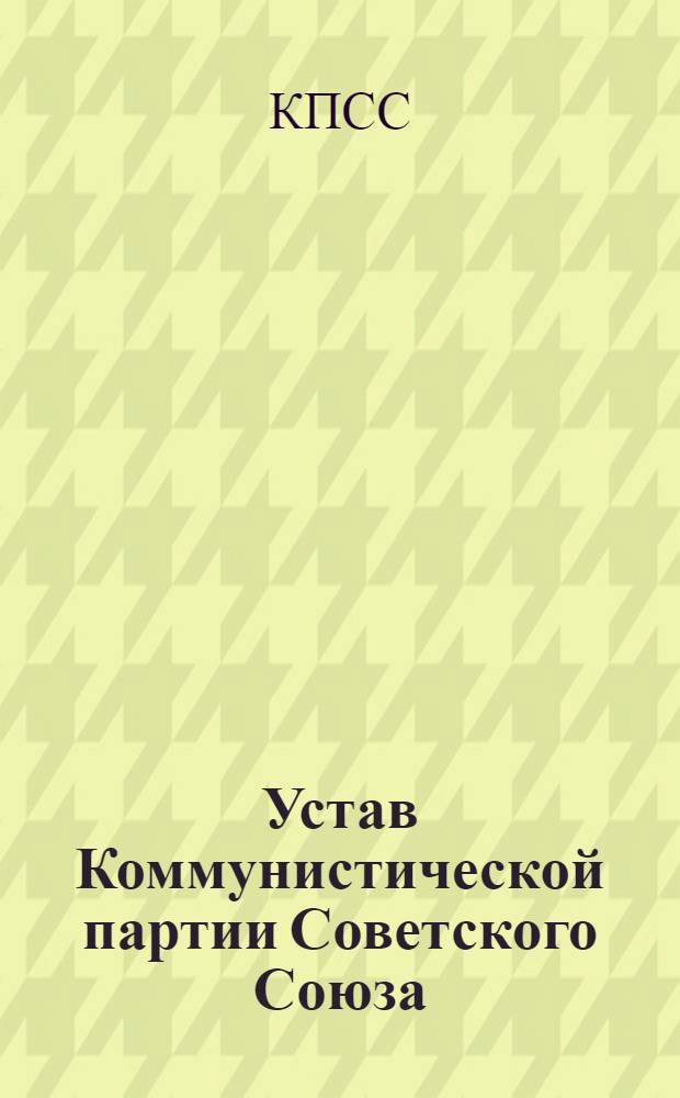 Устав Коммунистической партии Советского Союза : Утв. XXII съездом, частичные изм. внесены XXIII съездом КПСС