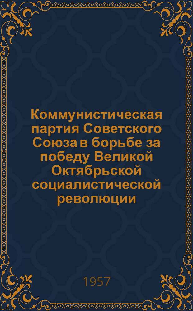 Коммунистическая партия Советского Союза в борьбе за победу Великой Октябрьской социалистической революции. 5 июля - 5 ноября 1917 г. : Сборник документов