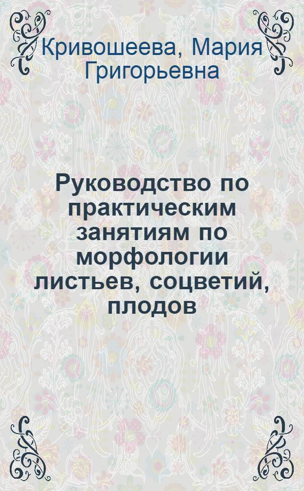 Руководство по практическим занятиям по морфологии листьев, соцветий, плодов : Метод. пособие для учителей и студентов