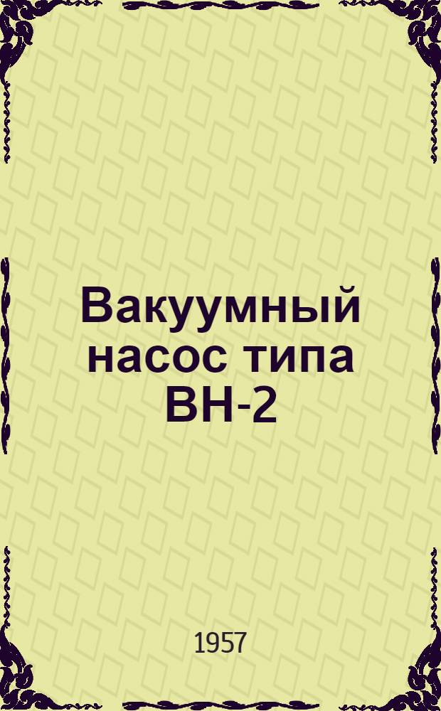 Вакуумный насос типа ВН-2 : Инструкция по уходу и эксплуатации с дополнением № 1