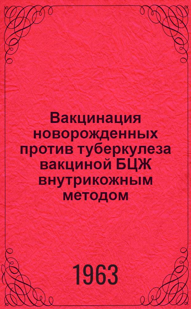 Вакцинация новорожденных против туберкулеза вакциной БЦЖ внутрикожным методом : Утв. 25/VI 1963 г