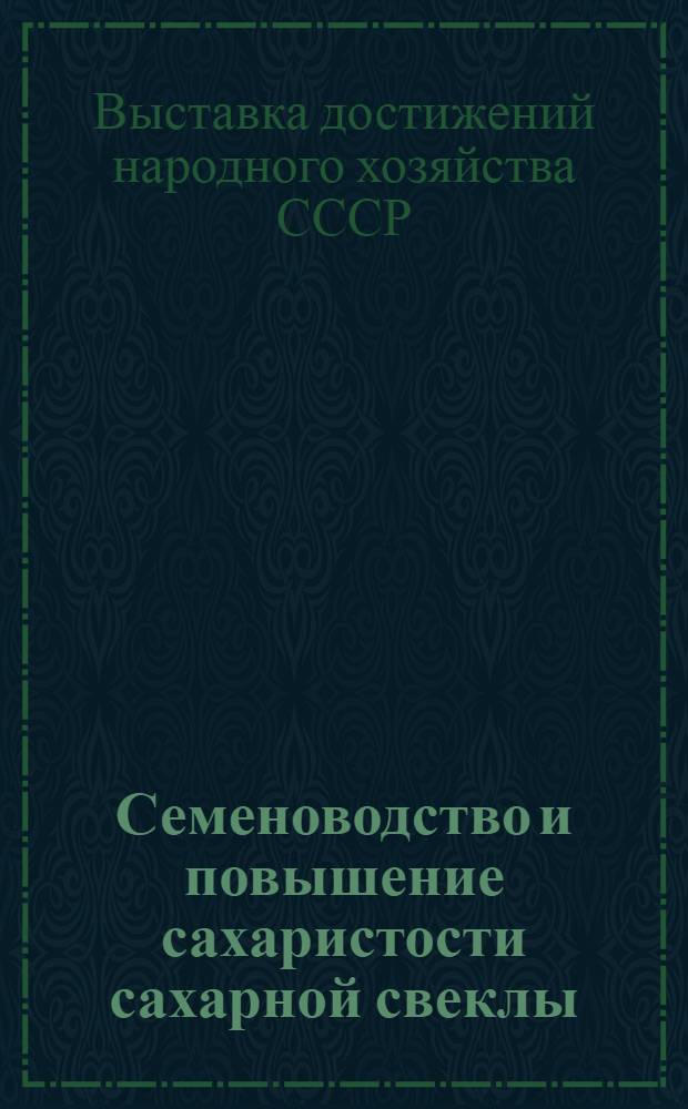 Семеноводство и повышение сахаристости сахарной свеклы : (Материалы всесоюз. семинара, провед. на ВДНХ в ноябре 1961 г.)