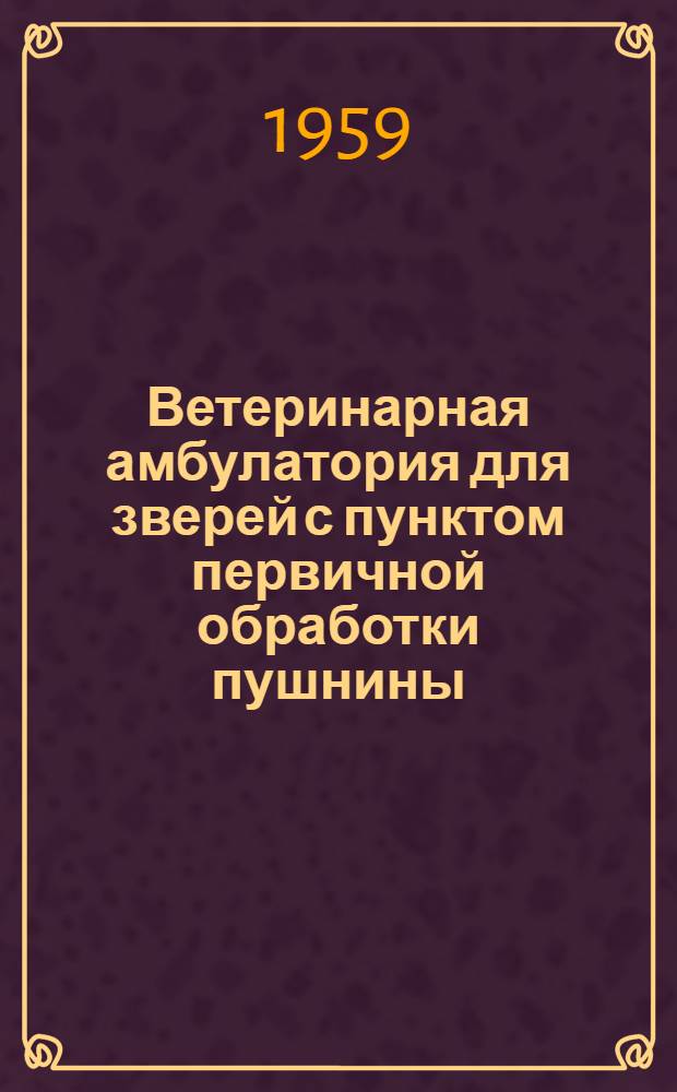 Ветеринарная амбулатория для зверей с пунктом первичной обработки пушнины