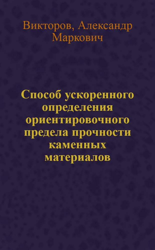 Способ ускоренного определения ориентировочного предела прочности каменных материалов : Из опыта "Гидропроекта" М-ва электростанций СССР