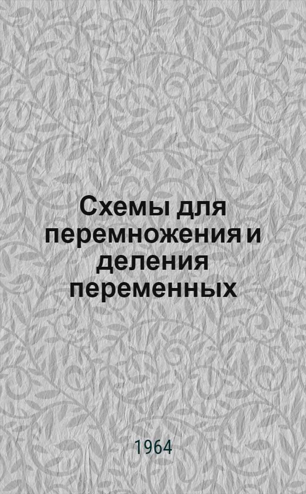 Схемы для перемножения и деления переменных : Раздел IX : Учеб. пособие по курсу "Вычислит. машины непрерывного действия"