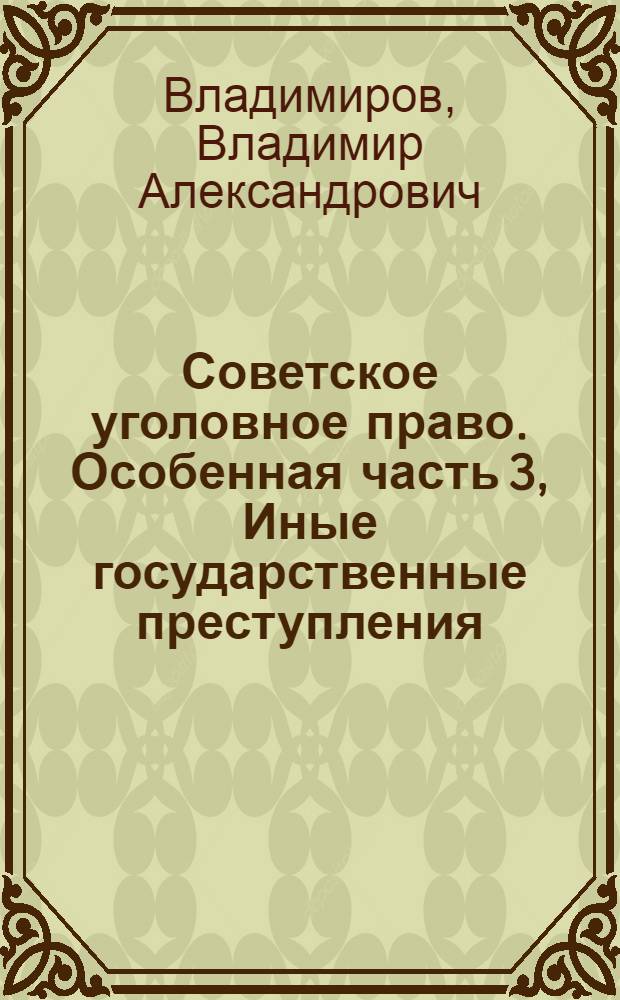 Советское уголовное право. Особенная часть [3], Иные государственные преступления : Учеб.-практ. пособие