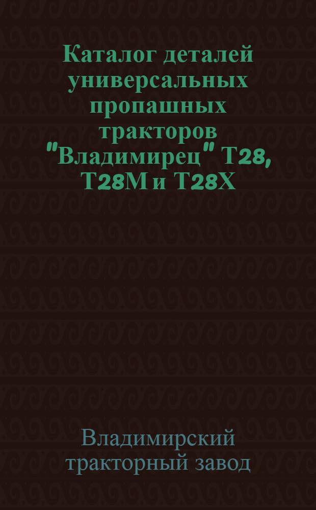 Каталог деталей универсальных пропашных тракторов "Владимирец" Т28, Т28М и Т28Х