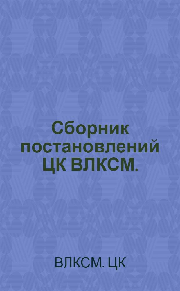Сборник постановлений ЦК ВЛКСМ. (Январь-декабрь 1966 г.) : Для райкомов, горкомов, обкомов, крайкомов, ЦК ЛКСМ союзных республик