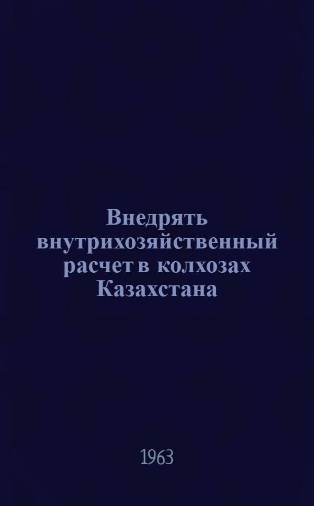 Внедрять внутрихозяйственный расчет в колхозах Казахстана : (Рекомендации)