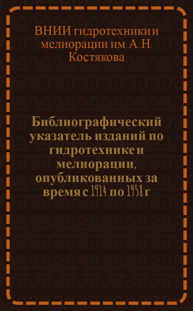 Библиографический указатель изданий по гидротехнике и мелиорации, опубликованных за время с 1914 по 1958 г.